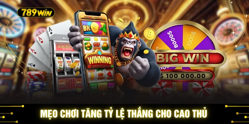 Mẹo chơi tăng tỷ lệ thắng cho cao thủ